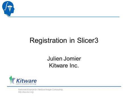 National Alliance for Medical Image Computing  Registration in Slicer3 Julien Jomier Kitware Inc.