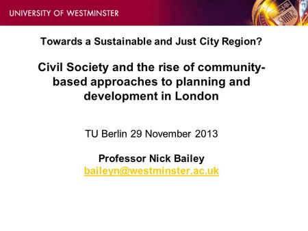 Towards a Sustainable and Just City Region? Civil Society and the rise of community- based approaches to planning and development in London TU Berlin 29.