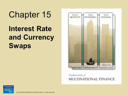 Copyright © 2009 Pearson Prentice Hall. All rights reserved. Chapter 15 Interest Rate and Currency Swaps.