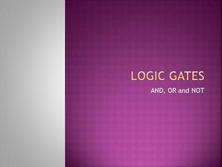 AND, OR and NOT. The AND gate needs to be both on, So number wise both 1. So then you will get a 1 as you can see in the last image on the right, If 1.