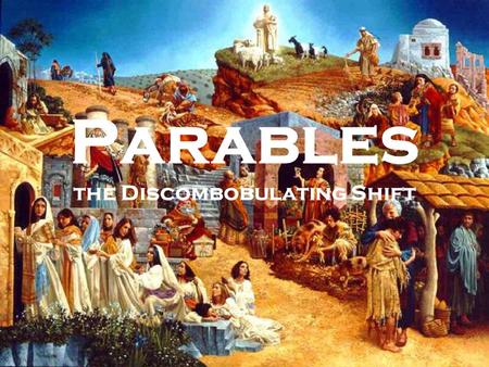 Parables the Discombobulating Shift