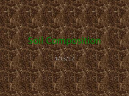 Soil Composition 1/13/12. What determines characteristics of soil? Physical (such as water) Parent material (chemical make-up) Life (biological activity)