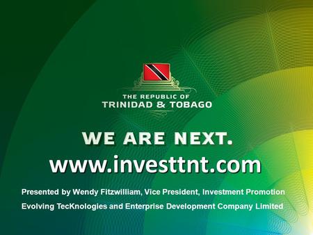 Www.investtnt.com Presented by Wendy Fitzwilliam, Vice President, Investment Promotion Evolving TecKnologies and Enterprise Development Company Limited.