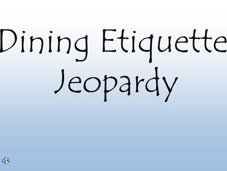 Dining Etiquette Jeopardy.