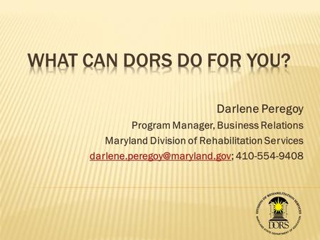 What Can DORS Do For You? Darlene Peregoy