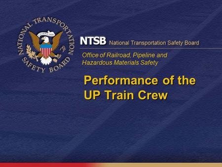 Office of Railroad, Pipeline and Hazardous Materials Safety Performance of the UP Train Crew.