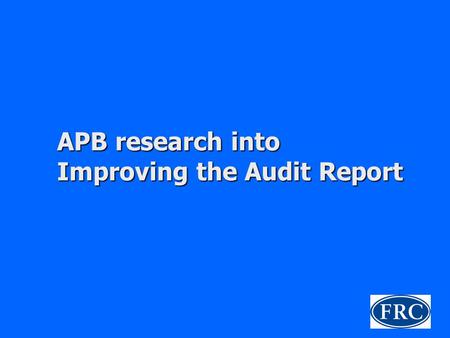 APB research into Improving the Audit Report. Responses to “Promoting Audit Quality” Auditing profession appeared comfortable with current approach Auditing.