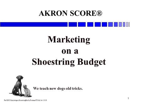 1 Ref:KSUMarketingon ShoestringBud byFontana FINAL for 1 8 08 Ref:KSUMarketingon ShoestringBud byFontana FINAL for 1 8 08 We teach new dogs old tricks.