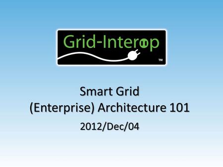 Smart Grid (Enterprise) Architecture 101 2012/Dec/04.