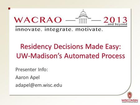 Residency Decisions Made Easy: UW-Madison’s Automated Process Presenter Info: Aaron Apel