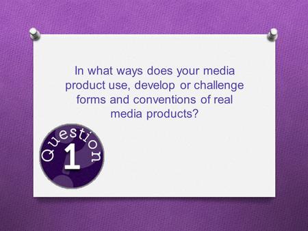 In what ways does your media product use, develop or challenge forms and conventions of real media products?