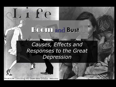 Boom and Bust Causes, Effects and Responses to the Great Depression.