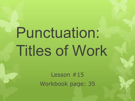 Punctuation: Titles of Work Lesson #15 Workbook page: 35.