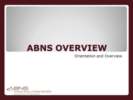 ABNS OVERVIEW Orientation and Overview. Supported by funding from the Macy Foundation Incorporated in 1991 Initial goal of ABNS was to serve as an advocate.