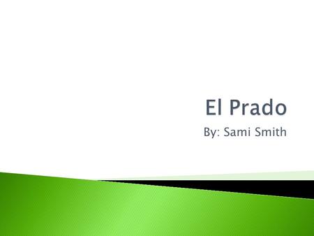 By: Sami Smith.  El Prado was located in Madrid, Spain.  Prado in Spanish means meadow.  The area of El Prado was once before a meadow.