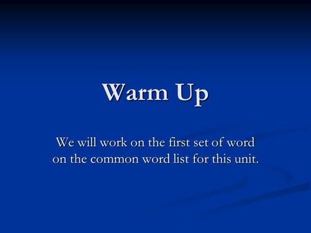 Warm Up We will work on the first set of word on the common word list for this unit.