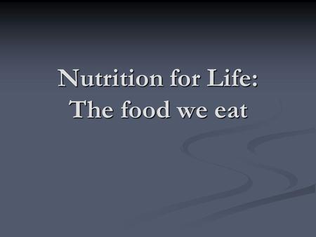 Nutrition for Life: The food we eat