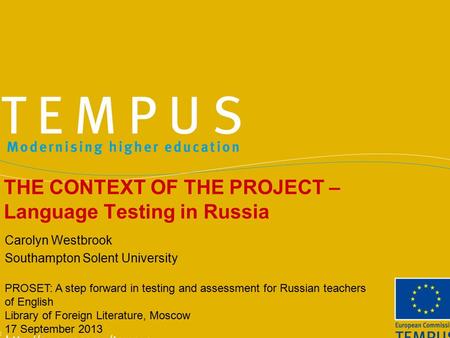 THE CONTEXT OF THE PROJECT – Language Testing in Russia Carolyn Westbrook Southampton Solent University PROSET: A step forward in testing and assessment.