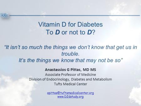 Vitamin D for Diabetes To D or not to D? “It isn’t so much the things we don’t know that get us in trouble. It’s the things we know that may not be so”