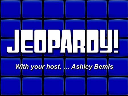 © David A. Occhino Welcome to Jeopardy! With your host, … Ashley Bemis With your host, … Ashley Bemis.