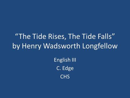 “The Tide Rises, The Tide Falls” by Henry Wadsworth Longfellow