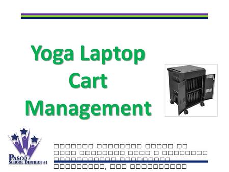 Yoga Laptop Cart Management Putting students first to make learning last a lifetime Celebrating academics, diversity, and innovation.