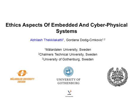 Ethics Aspects Of Embedded And Cyber-Physical Systems Abhilash Thekkilakattil 1, Gordana Dodig-Crnkovic 1,2 1 Mälardalen University, Sweden 2 Chalmers.