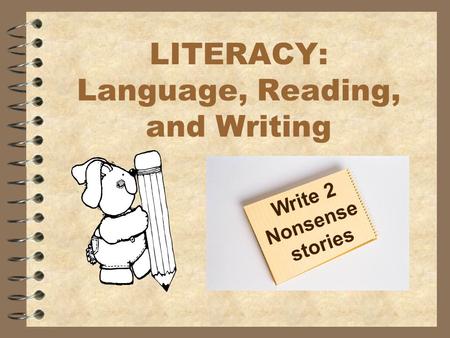 LITERACY: Language, Reading, and Writing Write 2 Nonsense stories.