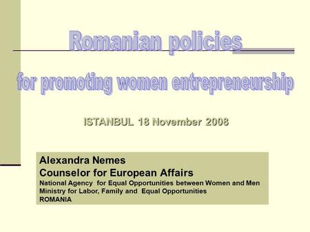 Alexandra Nemes Counselor for European Affairs National Agency for Equal Opportunities between Women and Men Ministry for Labor, Family and Equal Opportunities.