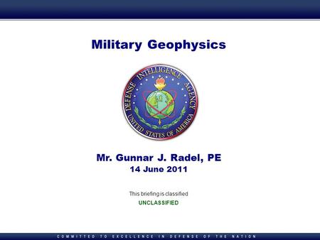 Underground Facility Analysis Center 1 Military Geophysics Mr. Gunnar J. Radel, PE 14 June 2011 This briefing is classified UNCLASSIFIED.