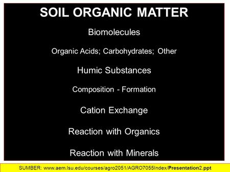 SOIL ORGANIC MATTER Biomolecules Organic Acids; Carbohydrates; Other Humic Substances Composition - Formation Cation Exchange Reaction with Organics Reaction.