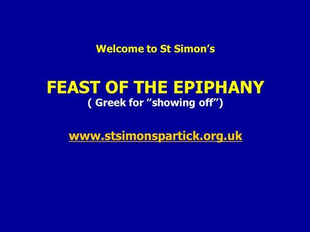 Welcome to St Simon’s FEAST OF THE EPIPHANY ( Greek for “showing off”) www.stsimonspartick.org.uk www.stsimonspartick.org.uk.