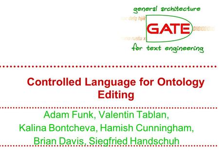 Controlled Language for Ontology Editing Adam Funk, Valentin Tablan, Kalina Bontcheva, Hamish Cunningham, Brian Davis, Siegfried Handschuh.