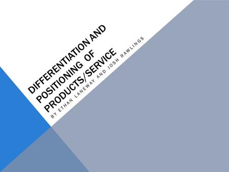 DIFFERENTIATION AND POSITIONING OF PRODUCTS/SERVICE BY ETHAN LANEWAY AND JOSH RAWLINGS.