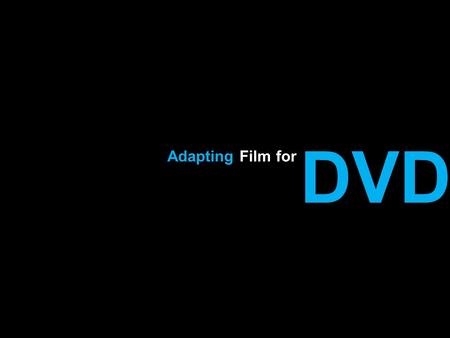 DVD Adapting Film for. learning outcomes Analyse how films are adapted for their DVD release and how this adaptation can lead to new viewing experiences/contexts.