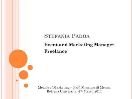 S TEFANIA P ADOA Event and Marketing Manager Freelance Models of Marketing – Prof. Massimo di Menna Bologna University, 4 th March 2014.