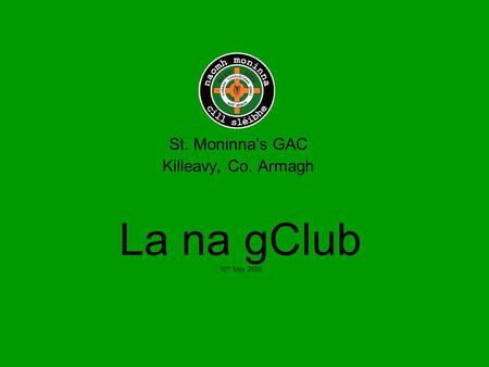 La na gClub 10 th May 2009 St. Moninna’s GAC Killeavy, Co. Armagh.