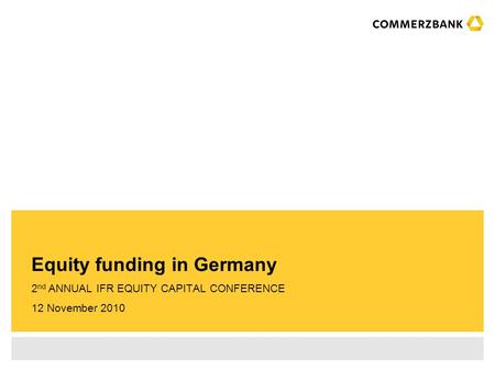 2 nd ANNUAL IFR EQUITY CAPITAL CONFERENCE 12 November 2010 Equity funding in Germany.