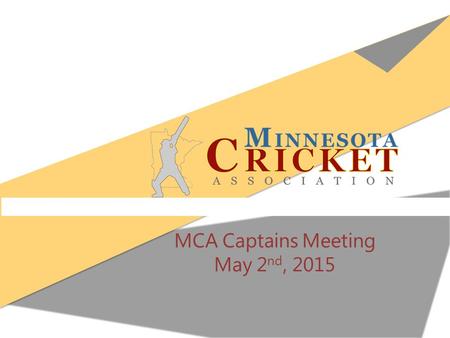 MCA Captains Meeting May 2 nd, 2015. Internal MCA use only – sharing prohibited AGENDA 1.What’s new? 2.Tournament Formats 3.Rule Changes 4.Process Changes.