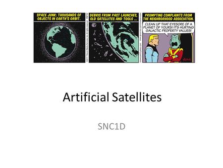 Artificial Satellites SNC1D. Satellites Satellite: an object that orbits another object The Earth has one natural satellite: the Moon.