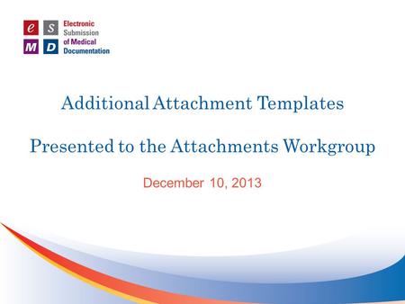 Additional Attachment Templates Presented to the Attachments Workgroup December 10, 2013.