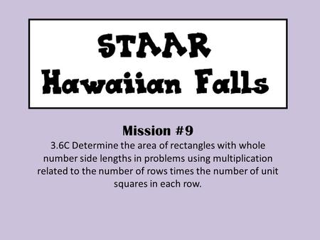 Mission #9 3.6C Determine the area of rectangles with whole number side lengths in problems using multiplication related to the number of rows times the.