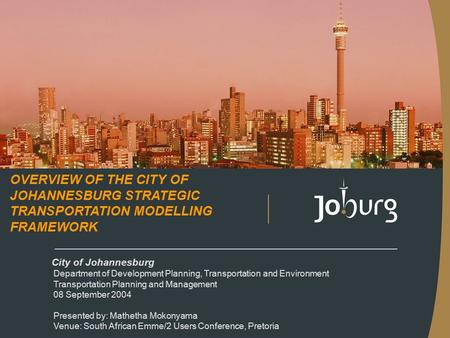 City of Johannesburg Department of Development Planning, Transportation and Environment Transportation Planning and Management 08 September 2004 Presented.