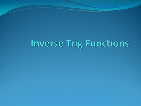 What do they do? These are the way we can undo a trig function Just like we subtract to undo adding Divide to undo multiplication Take the root to undo.