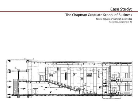 Case Study: The Chapman Graduate School of Business Nicole Figueroa/ Kamilah Bermudez Acoustics Assignment #3.