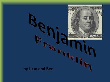 By Juan and Ben. - He helped write the Declaration of Independence -His most famous experiment was very dangerous he flew a kite during a storm he proved.