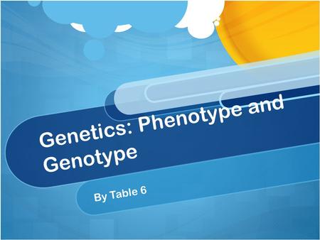 Genetics: Phenotype and Genotype By Table 6 What is a Phenotype? is any observable characteristic or trait of an organism traitorganism traitorganism.