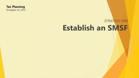 STRATEGY ONE Establish an SMSF Tax Planning Strategies for 2015.