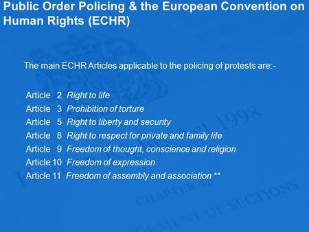 Public Order Policing & the European Convention on Human Rights (ECHR) The main ECHR Articles applicable to the policing of protests are:- Article 2 Right.