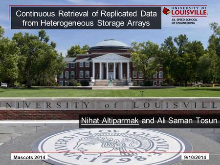 Continuous Retrieval of Replicated Data from Heterogeneous Storage Arrays 9/10/2014 Nihat Altiparmak and Ali Saman Tosun Mascots 2014.